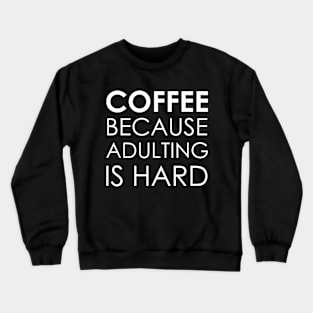 coffee because adulting is hard Crewneck Sweatshirt